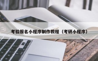 永康考验报名小程序制作教程（考研小程序）
