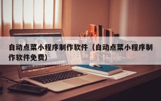 永康自动点菜小程序制作软件（自动点菜小程序制作软件免费）